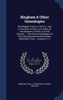 Hardcover Bingham & Other Genealogies: The Bingham Family in The U.S., esp. of The State of Conn.; Incl. Notes on The Binghams of Phila. & of Irish Descent: Book