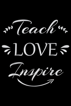 Paperback Teach Love Inspire: Teacher Appreciation Teach Love Inspire Journal/Notebook Blank Lined Ruled 6x9 100 Pages Book