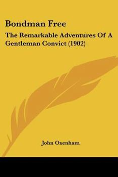 Bondman Free: The Remarkable Adventures Of A Gentleman Convict