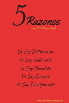 5 Razones para NUNCA rendirse! Yo Soy Deliberado, Yo Soy Dedicado, Yo Soy Decidido, Yo Soy Devoto, Yo Soy Disciplinado: diario para Niños y Hombres