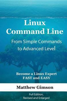Paperback Linux Command Line - from Simple Commands to Advanced Level: Become a Linux Expert FAST and EASY! Full Edition Book