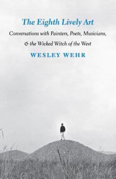 Hardcover The Eighth Lively Art: Conversations With Painters, Poets, Musicians, and the Wicked Witch of the West Book