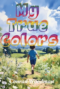Paperback My True Colors: A Child's Journey of Self Discovery, Gender Identity And Self Expression Book