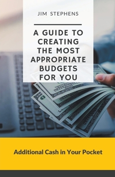 Paperback A Guide to Creating the Most Appropriate Budgets for You: Additional Cash in Your Pocket Book