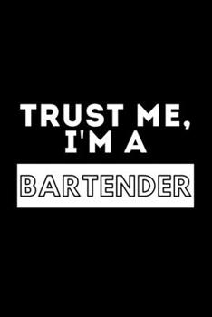 Paperback Trust Me, I'm A Bartender: Funny Motivational Bartender Journal Gift For Him / Her - Softback Writing Book Notebook (6" x 9") 120 Lined Pages Book