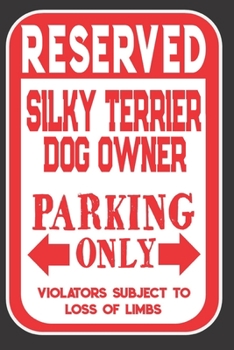 Paperback Reserved Silky Terrier Dog Owner Parking Only. Violators Subject To Loss Of Limbs: Blank Lined Notebook To Write In - Appreciation Gift For Silky Terr Book