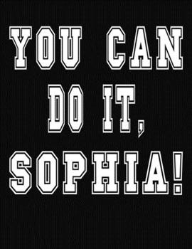 Paperback You Can Do It, Sophia!: College Ruled Notebook Journal for Sophia Book