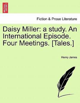Daisy Miller : A Study; An International Episode; Four Meetings