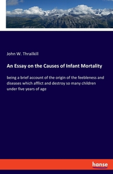 Paperback An Essay on the Causes of Infant Mortality: being a brief account of the origin of the feebleness and diseases which afflict and destroy so many child Book