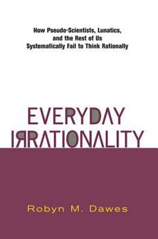 Paperback Everyday Irrationality: How Pseudo- Scientists, Lunatics, And The Rest Of Us Systematically Fail To Think Rationally Book