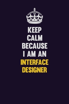 Paperback Keep calm Because I Am An Interface Designer: Motivational and inspirational career blank lined gift notebook with matte finish Book