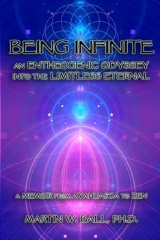 Paperback Being Infinite: An Entheogenic Odyssey into the Limitless Eternal: A Memoir from Ayahuasca to Zen Book