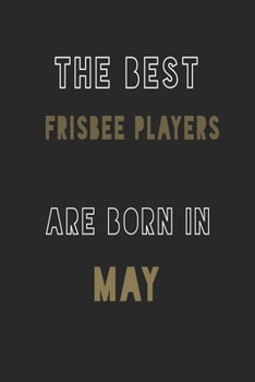 The Best frisbee players are Born in May journal: 6*9 Lined Diary Notebook, Journal or Planner and Gift with 120 pages