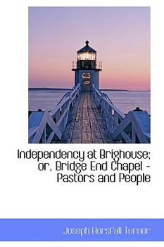 Paperback Independency at Brighouse; Or, Bridge End Chapel - Pastors and People Book
