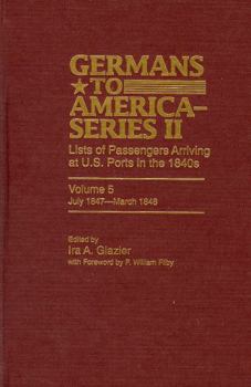Germans to America (Series II), July 1847-March 1848: Lists of Passengers Arriving at U.S. Ports (Volume 5)