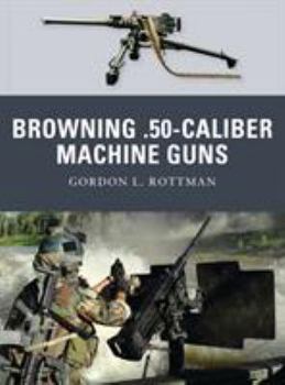 Browning .50-Caliber Machine Guns - Book #4 of the Osprey Weapons