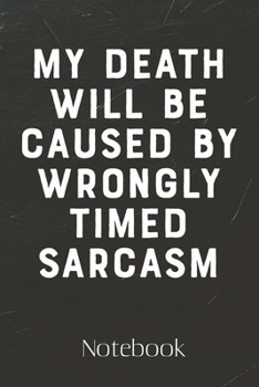 Paperback My Death Will Be Caused By Wrongly Timed Sarcasm Journal: 100 Page Blank Lined Notebook - Funny Gag Gift - Notebook for School, Work Notes - Sarcastic Book