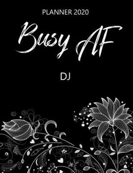 Busy AF Planner 2020 - DJ: Monthly Spread & Weekly View Calendar Organizer - Agenda & Annual Daily Diary Book