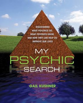 My Psychic Search: discovering what psychics do, what psychics know, and how they can help us improve our lives