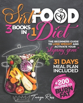 Sirtfood Diet 3 books in one: the Beginners Guide To Lose Weight and Activate Your "Skinny Gene"+200 Recipies To Burn Fat. 31 Days Meal Plan Included