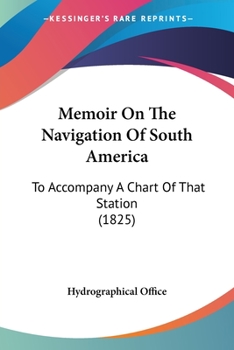 Memoir On The Navigation Of South America: To Accompany A Chart Of That Station