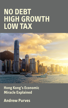 Paperback No Debt, High Growth, Low Tax: Hong Kong's Economic Miracle Explained Book