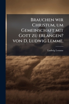 Paperback Brauchen wir Christum, um Gemeinschaft mit Gott zu erlangen? von D. Ludwig Lemme. [German] Book