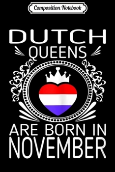 Composition Notebook: Womens Dutch Queens Are Born In November Gift  Journal/Notebook Blank Lined Ruled 6x9 100 Pages