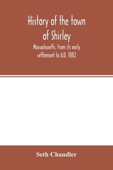 History of the Town of Shirley, Massachusetts, From Its Early Settlement to A.D. 1882