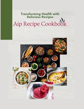 Paperback Aip Recipe Cookbook: Transforming Health with Delicious Recipes. Book
