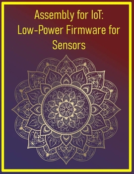 Paperback Assembly for IoT: Low-Power Firmware for Sensors: Optimize battery life with tight, efficient code Book