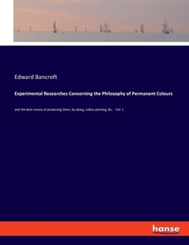 Paperback Experimental Researches Concerning the Philosophy of Permanent Colours: and the best means of producing them, by dying, callico printing, &c. - Vol. 1 Book