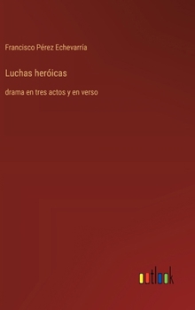 Hardcover Luchas heróicas: drama en tres actos y en verso [Spanish] Book