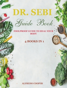 Dr. Sebi Guide Book: 4 Books in 1: Foolproof Guide to Heal Your Body