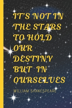 Paperback It Is Not In The Stars To Hold Our Destiny But In Ourselves - William Shakespeare: Inspirational Quote Lined Journal - Personal Diary to write in - Ru Book