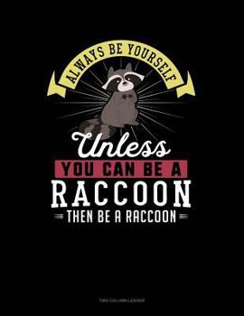 Paperback Always Be Yourself Unless You Can Be a Raccoon Then Be a Raccoon: Two Column Ledger Book