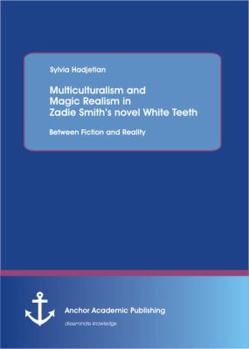 Paperback Multiculturalism and Magic Realism in Zadie Smith's novel White Teeth: Between Fiction and Reality Book