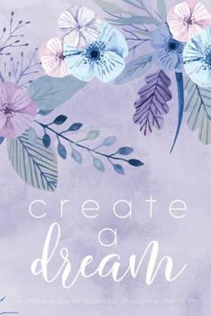 Create a Dream (Flower) : A Unique Place to Make Your Thoughts Come to Life
