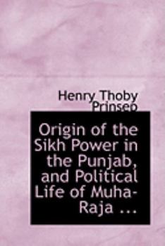 Paperback Origin of the Sikh Power in the Punjab, and Political Life of Muha-Raja ... Book