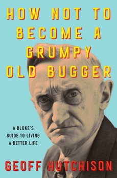 Paperback How Not to Become a Grumpy Old Bugger: A Bloke's Guide to Living a Better Life Book