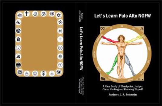 Paperback Let's Learn Palo Alto NGFW: A Case Study of Checkpoint, Juniper, Cisco, Hacking and Knowing Thyself Book