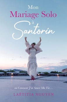 Paperback Mon Mariage Solo à Santorin: ou Comment J'ai Sauvé ma Vie... [French] Book