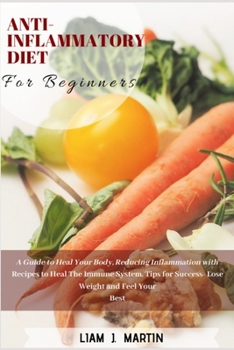 Paperback Anti-Inflammatory Diet for Beginners: A Guide to Heal Your Body, Reducing Inflammation with Recipes to Heal The Immune System. Tips for Success- Lose Book