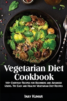Paperback Vegetarian Diet Cookbook: 100+ Everyday Recipes for Beginners and Advanced Users. Try Easy and Healthy Vegetarian Diet Recipes Book