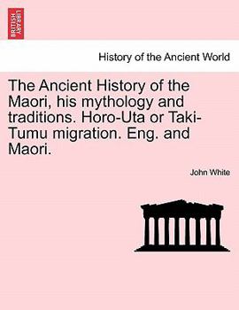 Paperback The Ancient History of the Maori, His Mythology and Traditions. Horo-Uta or Taki-Tumu Migration. Eng. and Maori. Volume I Book