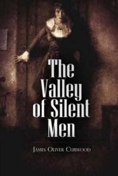 The Valley of Silent Men: A Story of the Three River Country