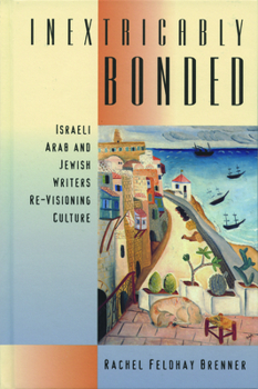 Hardcover Inextricably Bonded: Israeli, Arab, and Jewish Writers Re-Visioning Culture Book