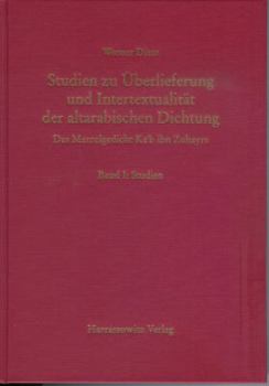 Studien Zur Uberlieferung Und Intertextualitat Der Altarabischen Dichtung: Das Mantelgedicht Ka'b Ibn Zuhayrs