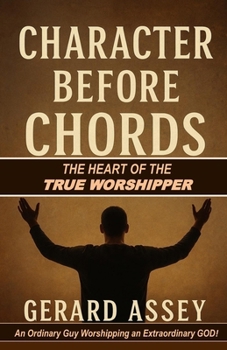Character Before Chords: The Heart of the True Worshipper: #TrueWorship #HeartOfWorship #WorshipLeaderTraining #ChristianWorshipBook #CharacterOfAWorshipper #AuthenticWorship #WorshipBeyondTheStage