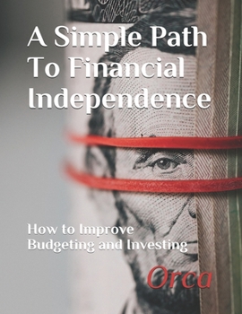 Paperback A Simple Path To Financial Independence: How to Improve Budgeting and Investing Book